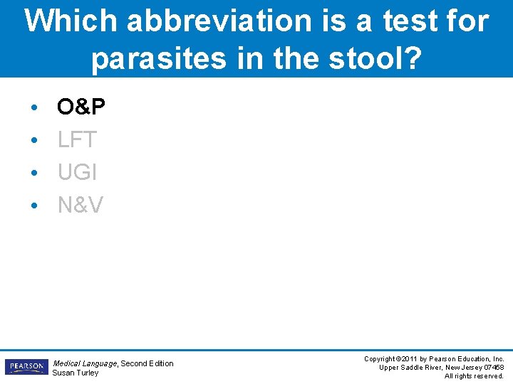 Which abbreviation is a test for parasites in the stool? • • O&P LFT