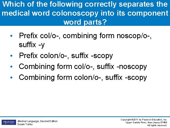 Which of the following correctly separates the medical word colonoscopy into its component word