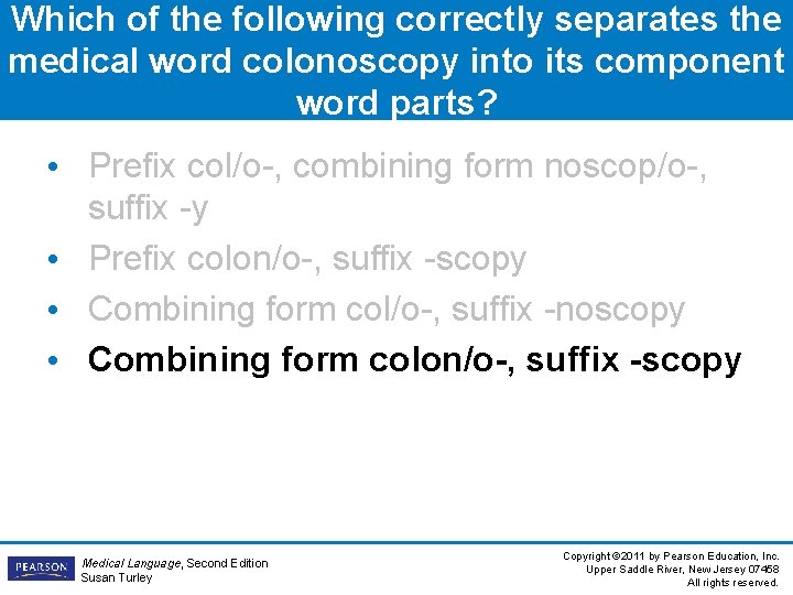 Which of the following correctly separates the medical word colonoscopy into its component word