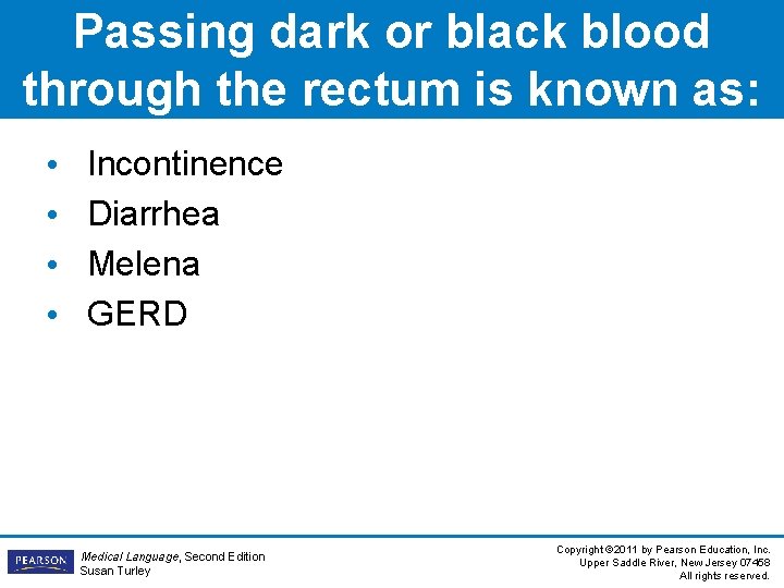 Passing dark or black blood through the rectum is known as: • • Incontinence