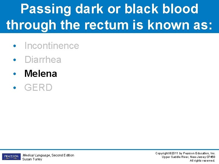 Passing dark or black blood through the rectum is known as: • • Incontinence