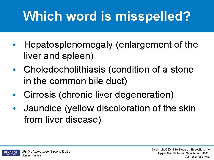 Which word is misspelled? • Hepatosplenomegaly (enlargement of the liver and spleen) • Choledocholithiasis