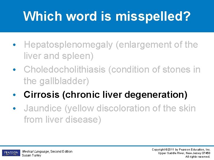 Which word is misspelled? • Hepatosplenomegaly (enlargement of the liver and spleen) • Choledocholithiasis