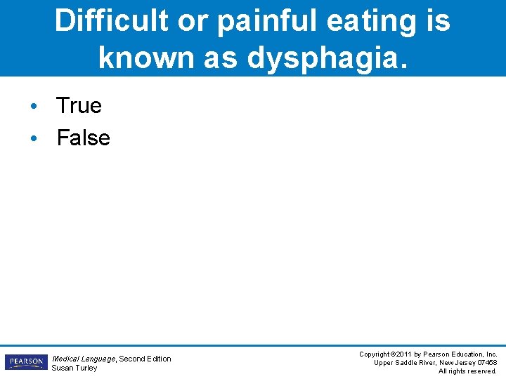 Difficult or painful eating is known as dysphagia. • True • False Medical Language,