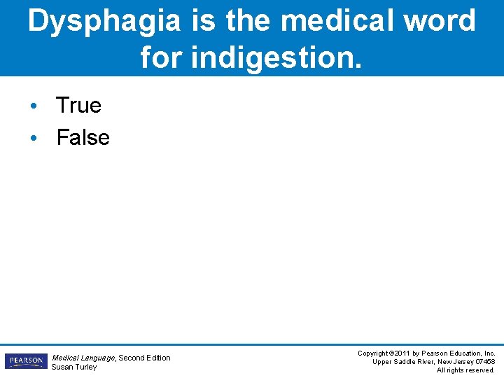 Dysphagia is the medical word for indigestion. • True • False Medical Language, Second