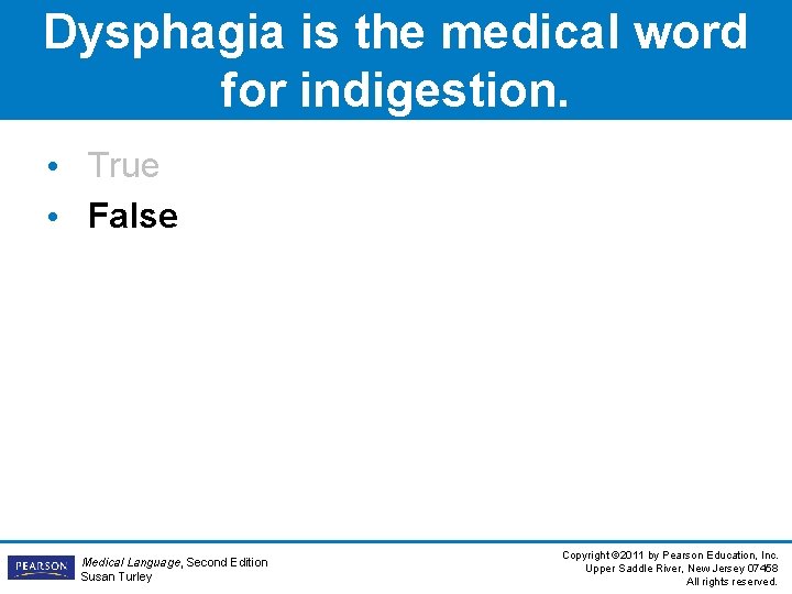Dysphagia is the medical word for indigestion. • True • False Medical Language, Second