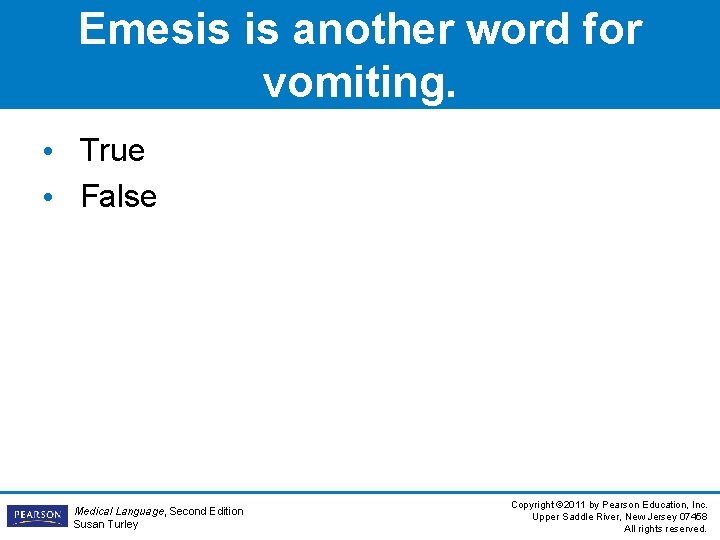 Emesis is another word for vomiting. • True • False Medical Language, Second Edition