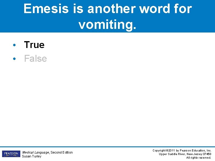 Emesis is another word for vomiting. • True • False Medical Language, Second Edition