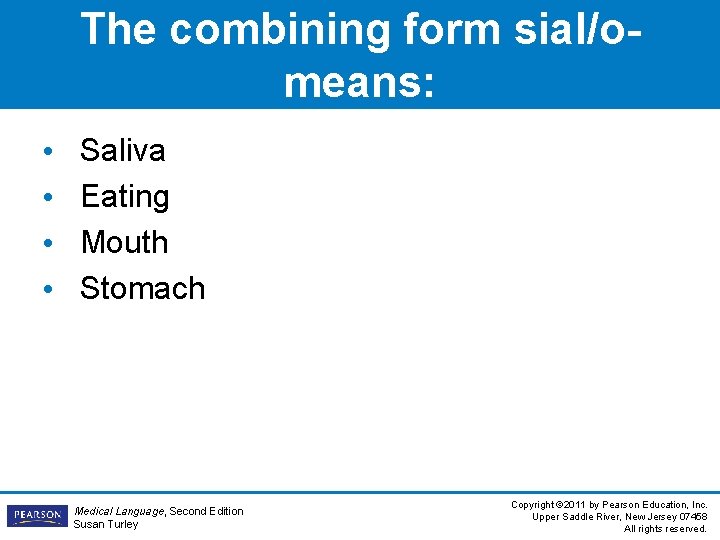 The combining form sial/omeans: • • Saliva Eating Mouth Stomach Medical Language, Second Edition