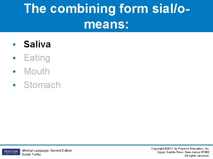 The combining form sial/omeans: • • Saliva Eating Mouth Stomach Medical Language, Second Edition