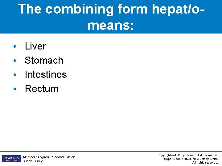 The combining form hepat/omeans: • • Liver Stomach Intestines Rectum Medical Language, Second Edition