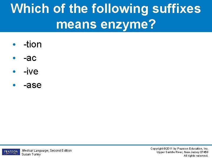 Which of the following suffixes means enzyme? • • -tion -ac -ive -ase Medical