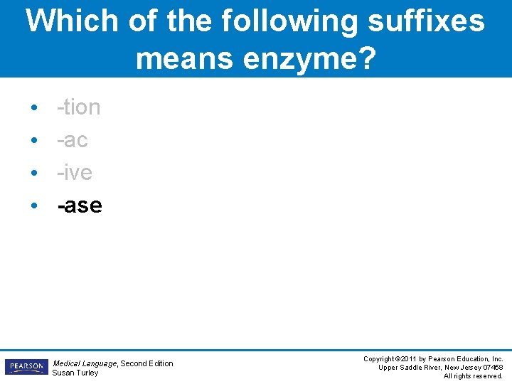 Which of the following suffixes means enzyme? • • -tion -ac -ive -ase Medical