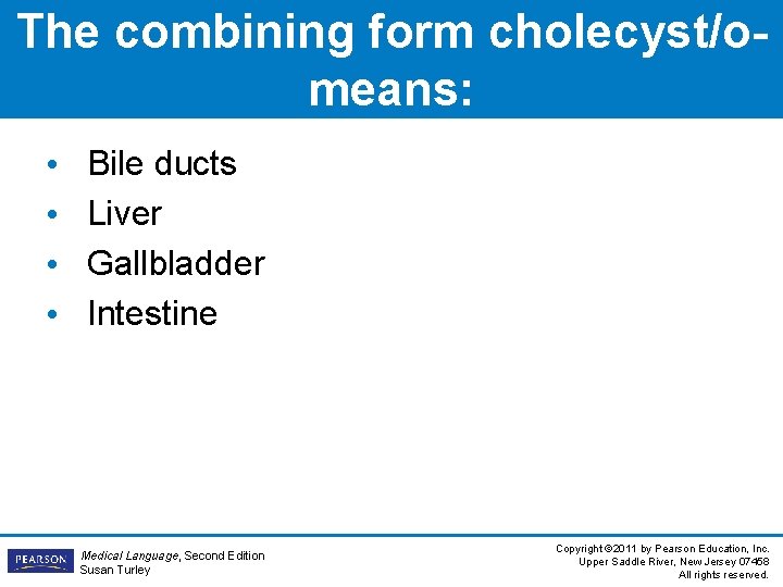 The combining form cholecyst/omeans: • • Bile ducts Liver Gallbladder Intestine Medical Language, Second