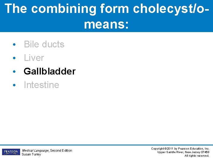 The combining form cholecyst/omeans: • • Bile ducts Liver Gallbladder Intestine Medical Language, Second