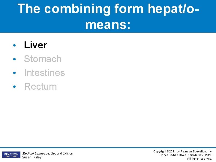 The combining form hepat/omeans: • • Liver Stomach Intestines Rectum Medical Language, Second Edition