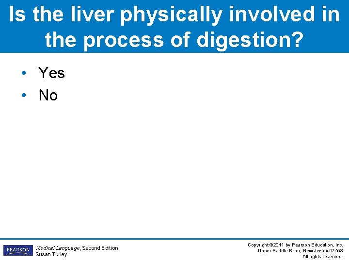 Is the liver physically involved in the process of digestion? • Yes • No