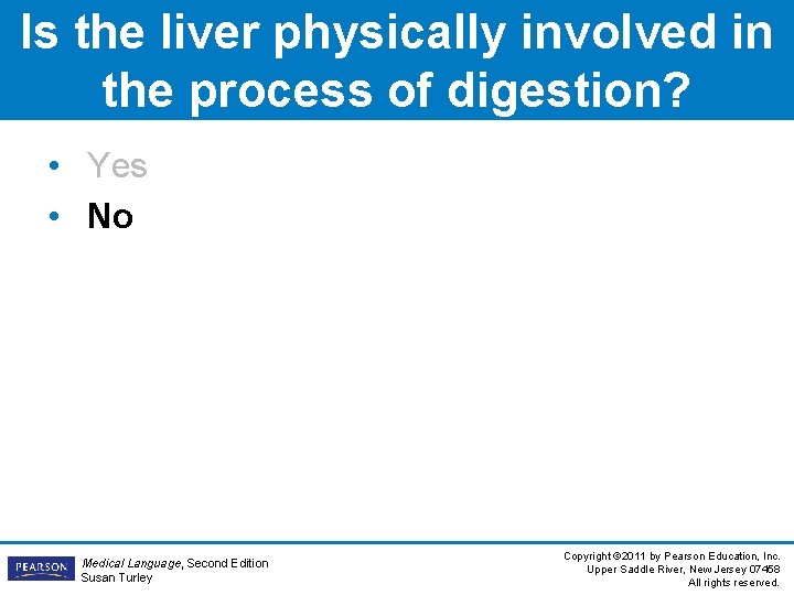 Is the liver physically involved in the process of digestion? • Yes • No