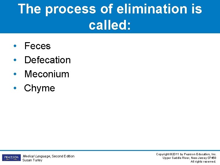 The process of elimination is called: • • Feces Defecation Meconium Chyme Medical Language,