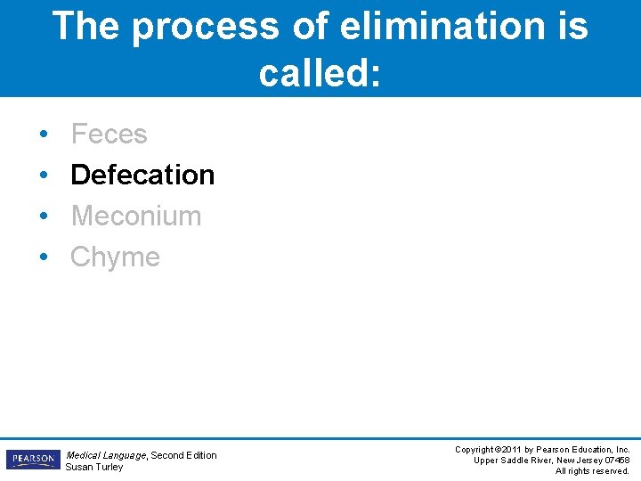 The process of elimination is called: • • Feces Defecation Meconium Chyme Medical Language,