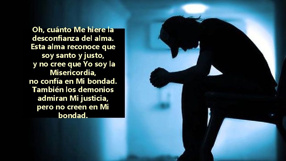 Oh, cuánto Me hiere la desconfianza del alma. Esta alma reconoce que soy santo Oh, cuánto Me hiere la desconfianza del alma. Esta alma reconoce que soy santo