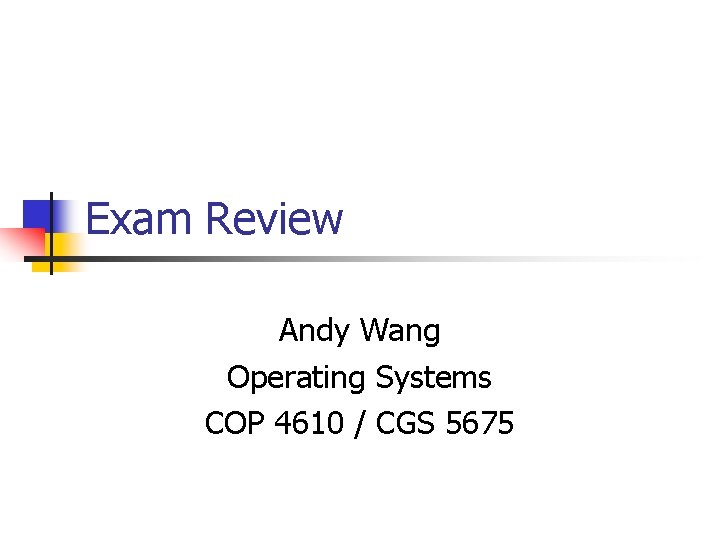 Exam Review Andy Wang Operating Systems COP 4610 / CGS 5675 