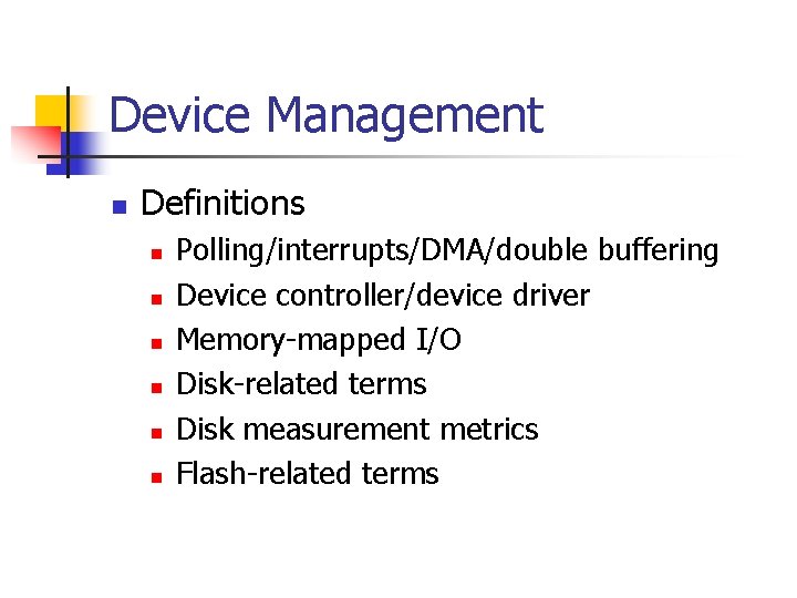 Device Management n Definitions n n n Polling/interrupts/DMA/double buffering Device controller/device driver Memory-mapped I/O