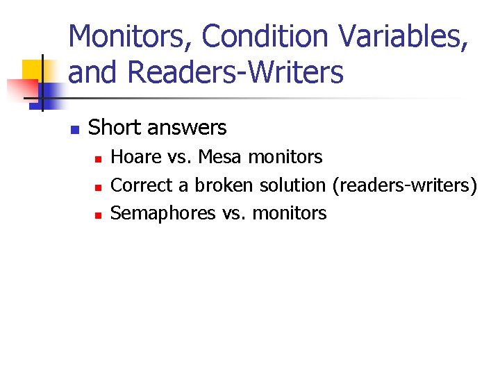 Monitors, Condition Variables, and Readers-Writers n Short answers n n n Hoare vs. Mesa