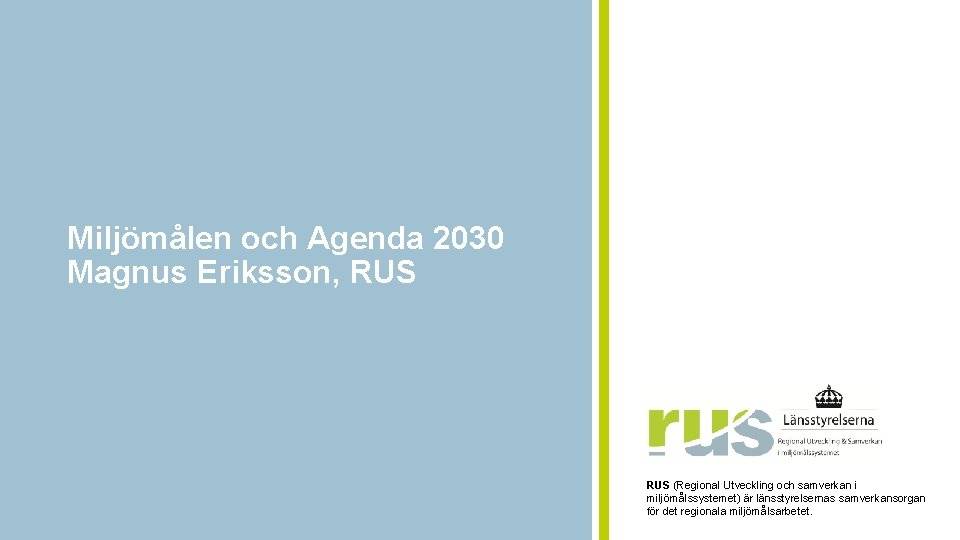 Miljömålen och Agenda 2030 Magnus Eriksson, RUS (Regional Utveckling och samverkan i miljömålssystemet) är