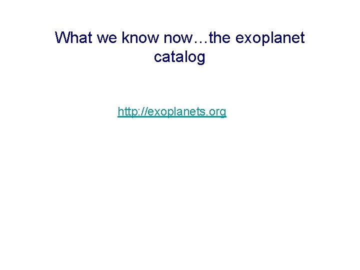 What we know now…the exoplanet catalog http: //exoplanets. org 