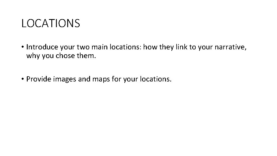 LOCATIONS • Introduce your two main locations: how they link to your narrative, why