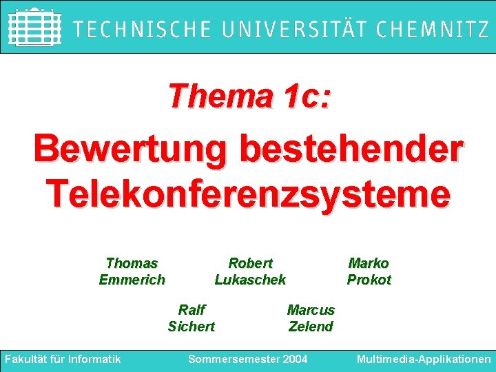 Thema 1 c: Bewertung bestehender Telekonferenzsysteme Thomas Emmerich Robert Lukaschek Ralf Sichert Fakultät für