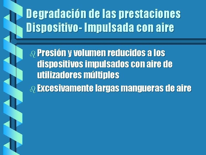 Degradación de las prestaciones Dispositivo- Impulsada con aire b Presión y volumen reducidos a