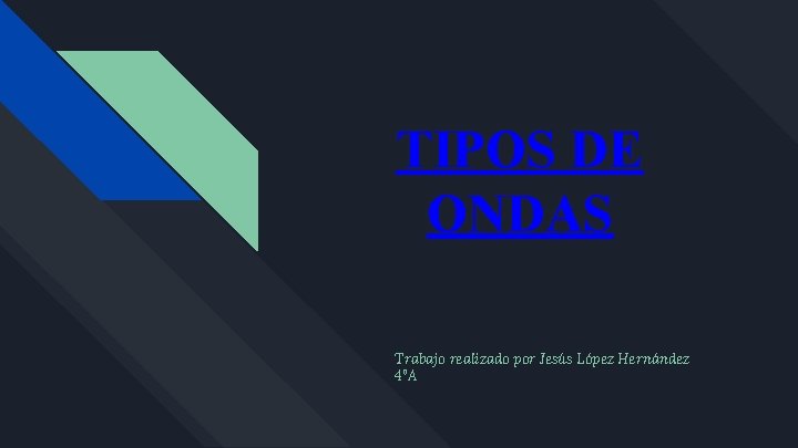 TIPOS DE ONDAS Trabajo realizado por Jesús López Hernández 4ºA 