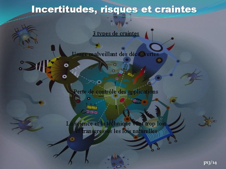 Incertitudes, risques et craintes 3 types de craintes Usage malveillant des découvertes Perte de