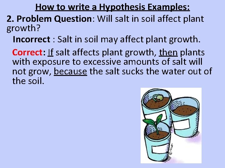 How to write a Hypothesis Examples: 2. Problem Question: Will salt in soil affect