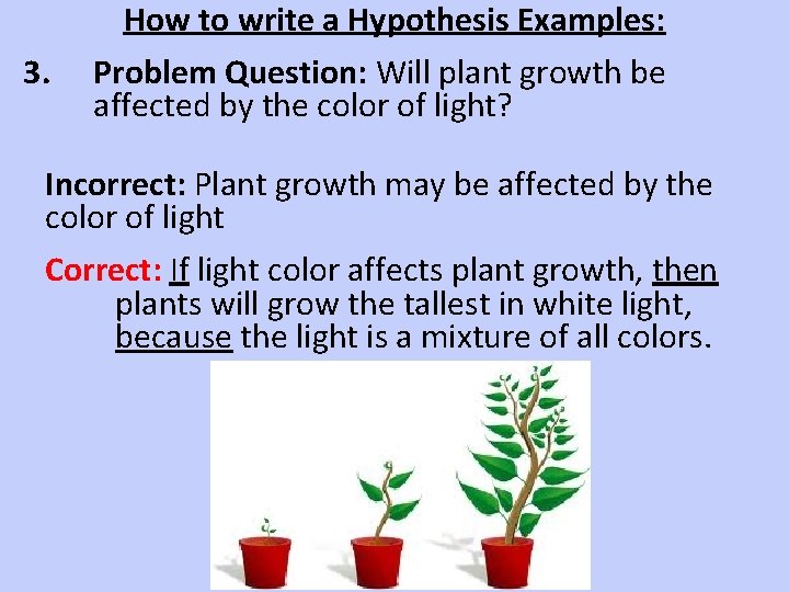 3. How to write a Hypothesis Examples: Problem Question: Will plant growth be affected