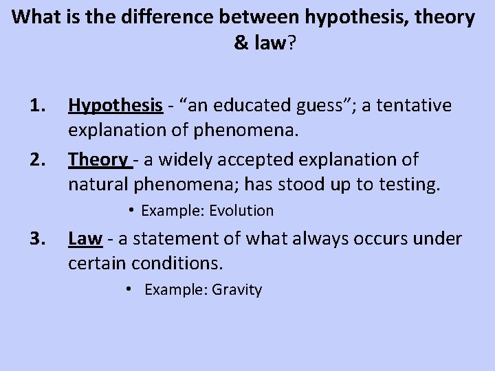 What is the difference between hypothesis, theory & law? 1. 2. Hypothesis - “an
