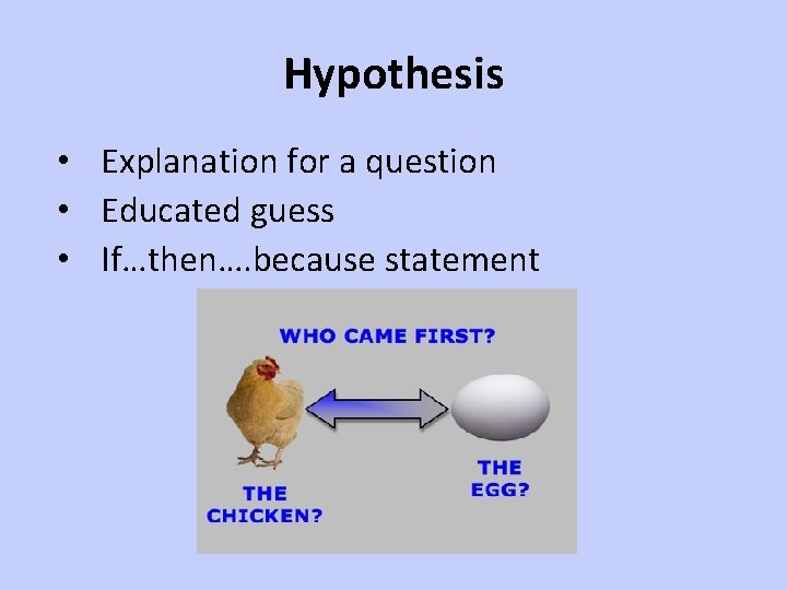 Hypothesis • Explanation for a question • Educated guess • If…then…. because statement 