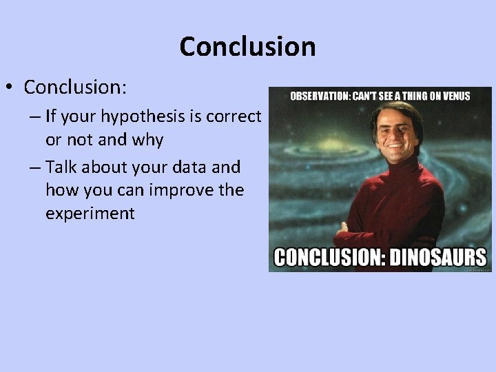 Conclusion • Conclusion: – If your hypothesis is correct or not and why –