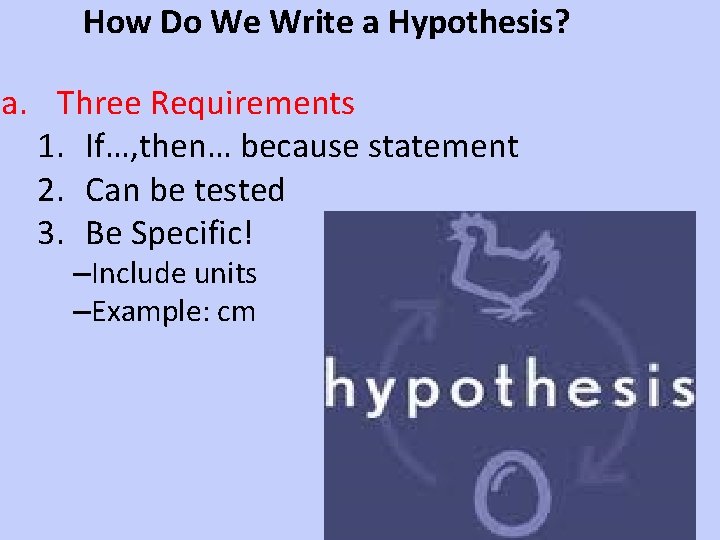 How Do We Write a Hypothesis? a. Three Requirements 1. If…, then… because statement