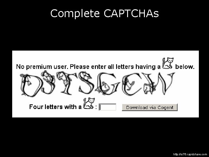 Complete CAPTCHAs http: //rs 76. rapidshare. com 