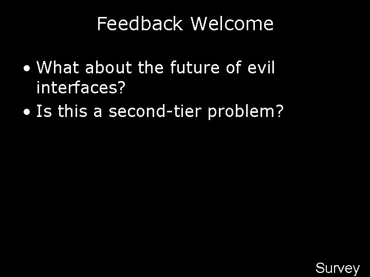 Feedback Welcome • What about the future of evil interfaces? • Is this a