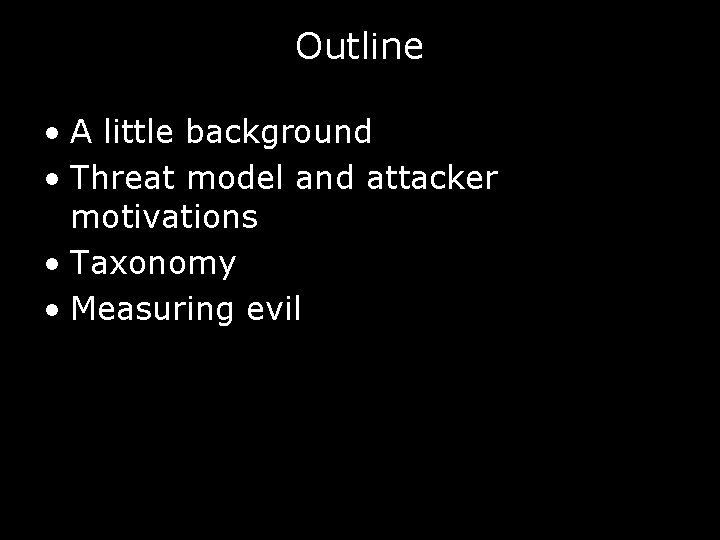 Outline • A little background • Threat model and attacker motivations • Taxonomy •