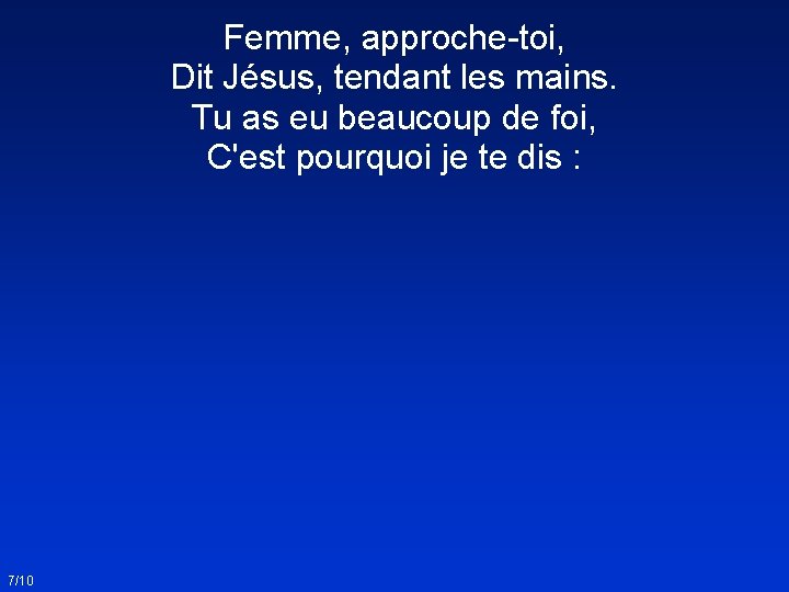 Femme, approche-toi, Dit Jésus, tendant les mains. Tu as eu beaucoup de foi, C'est