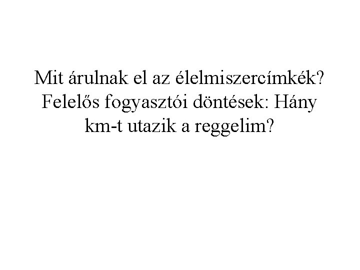 Mit árulnak el az élelmiszercímkék? Felelős fogyasztói döntések: Hány km-t utazik a reggelim? 