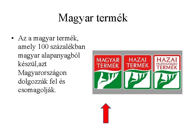 Magyar termék • Az a magyar termék, amely 100 százalékban magyar alapanyagból készül, azt