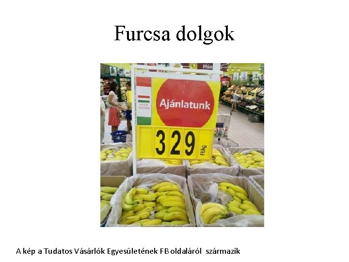 Furcsa dolgok A kép a Tudatos Vásárlók Egyesületének FB oldaláról származik 