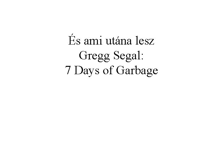 És ami utána lesz Gregg Segal: 7 Days of Garbage 