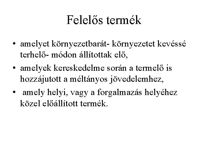 Felelős termék • amelyet környezetbarát- környezetet kevéssé terhelő- módon állítottak elő, • amelyek kereskedelme